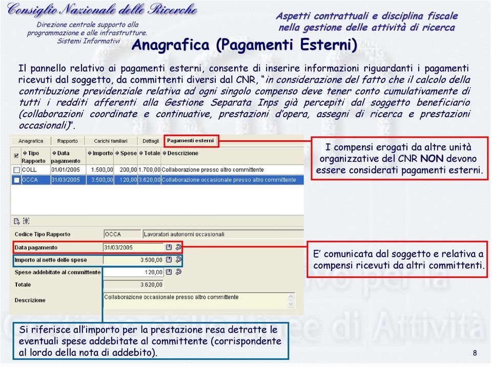 già percepiti dal soggetto beneficiario (collaborazioni coordinate e continuative, prestazioni d opera, assegni di ricerca e prestazioni occasionali).