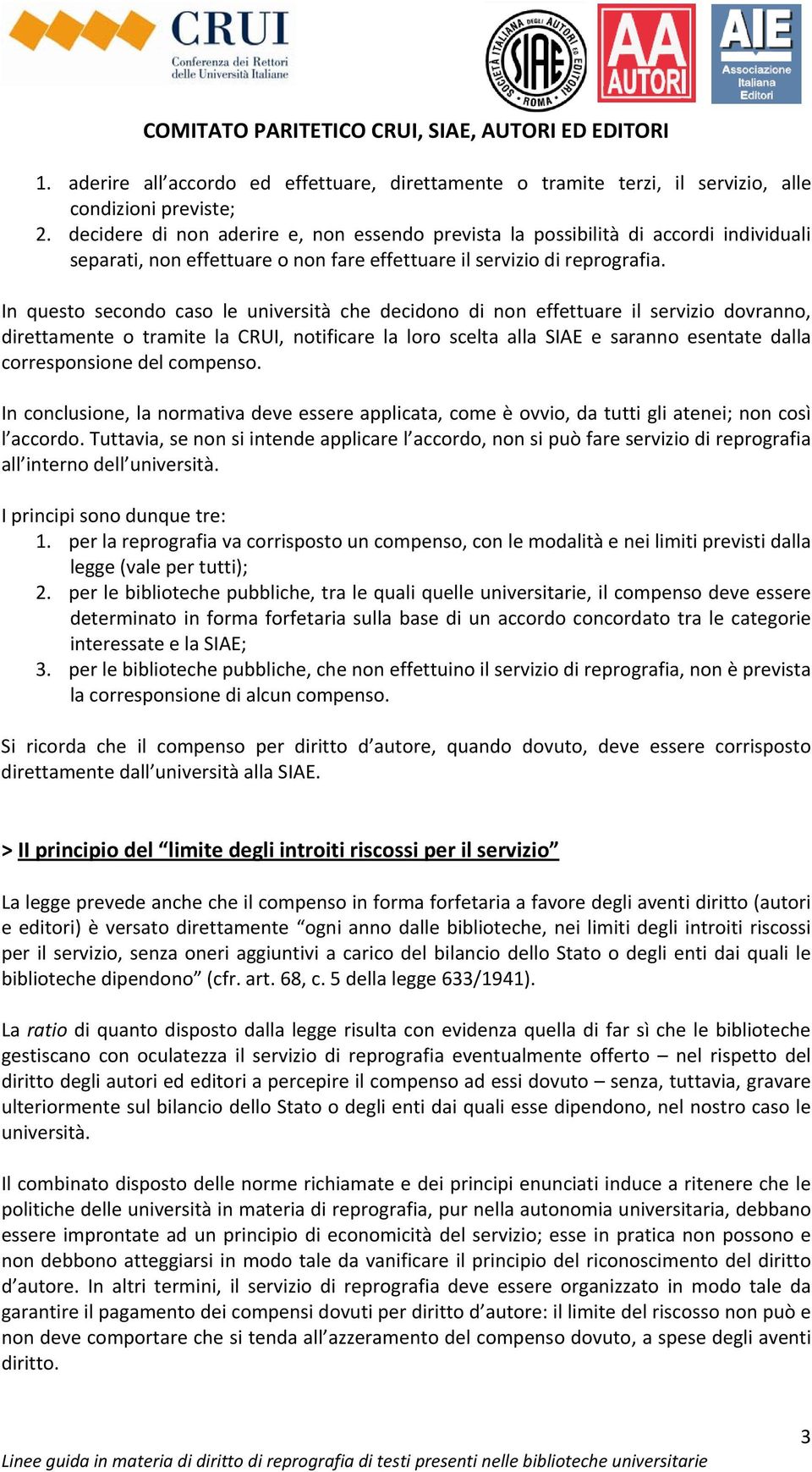 In questo secondo caso le università che decidono di non effettuare il servizio dovranno, direttamente o tramite la CRUI, notificare la loro scelta alla SIAE e saranno esentate dalla corresponsione