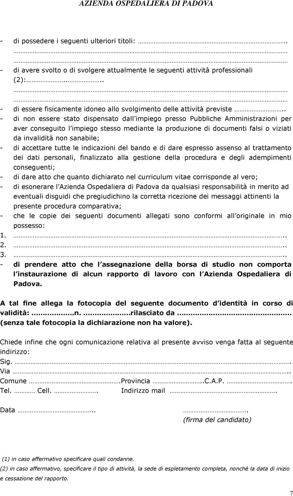 . - di non essere stato dispensato dall impiego presso Pubbliche Amministrazioni per aver conseguito l impiego stesso mediante la produzione di documenti falsi o viziati da invalidità non sanabile; -