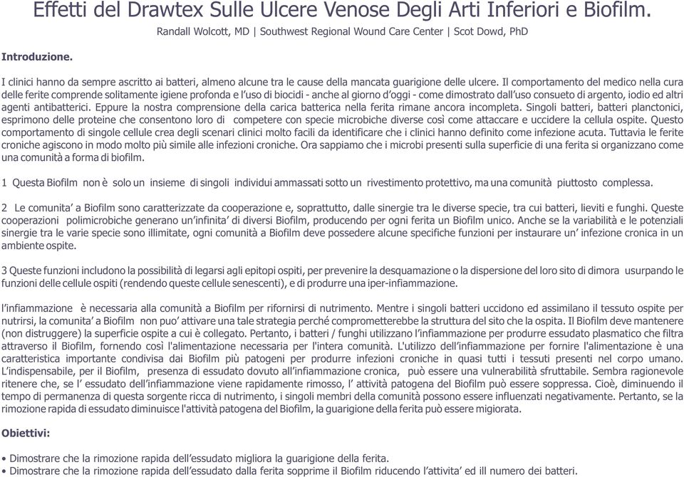 Il comportamento del medico nella cura delle ferite comprende solitamente igiene profonda e l uso di biocidi - anche al giorno d oggi - come dimostrato dall uso consueto di argento, iodio ed altri