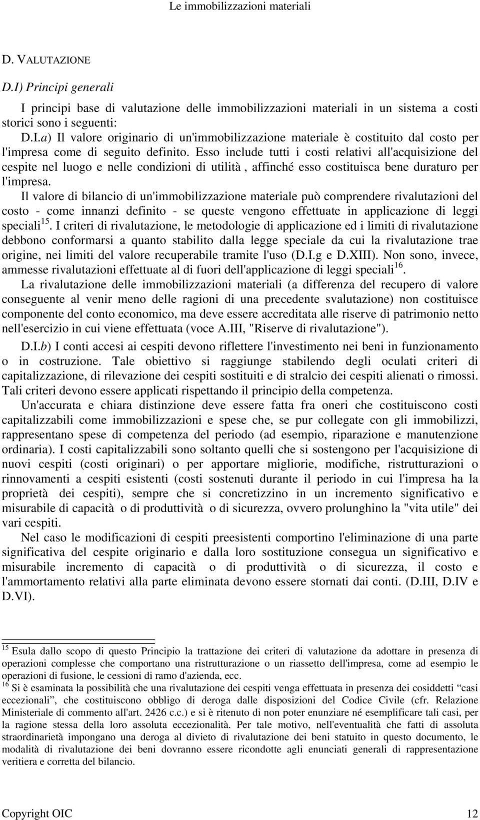 Il valore di bilancio di un'immobilizzazione materiale può comprendere rivalutazioni del costo - come innanzi definito - se queste vengono effettuate in applicazione di leggi speciali 15.