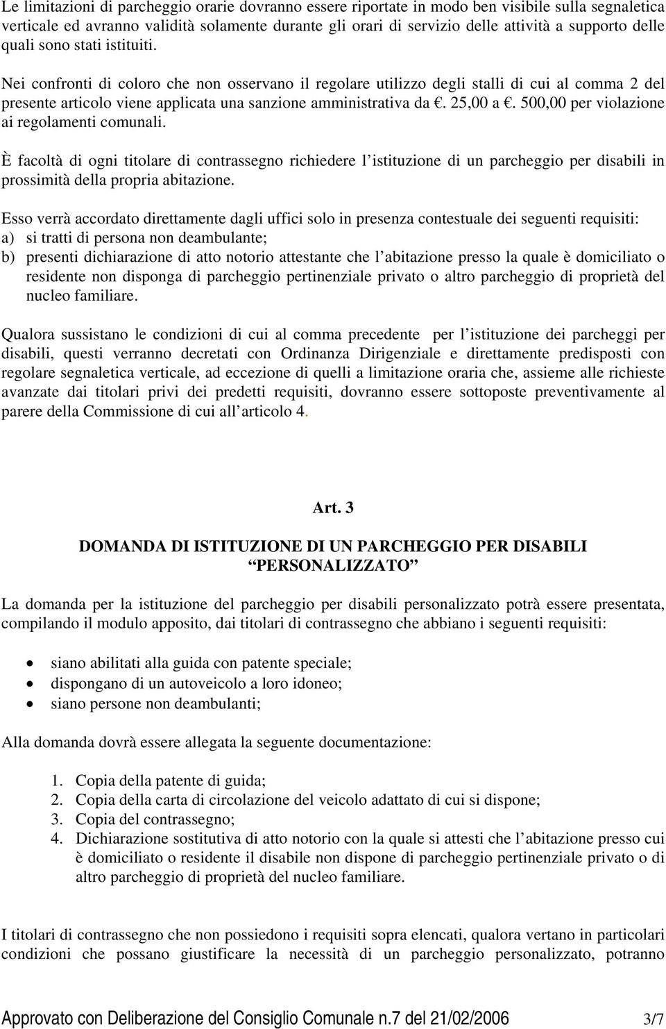 25,00 a. 500,00 per violazione ai regolamenti comunali. È facoltà di ogni titolare di contrassegno richiedere l istituzione di un parcheggio per disabili in prossimità della propria abitazione.