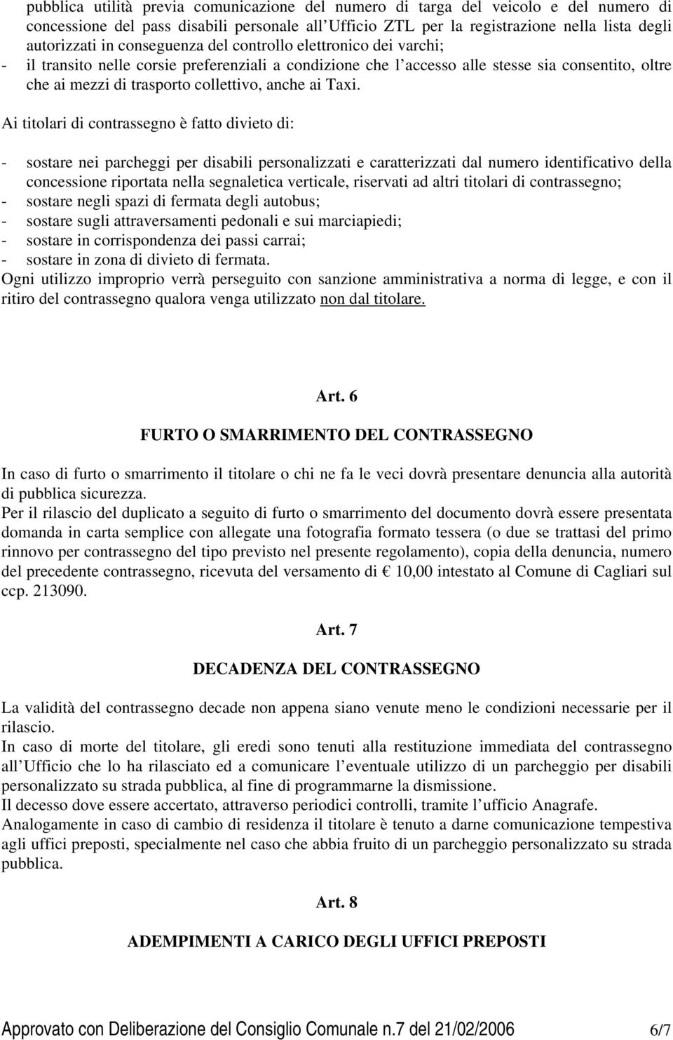 Taxi. Ai titolari di contrassegno è fatto divieto di: - sostare nei parcheggi per disabili personalizzati e caratterizzati dal numero identificativo della concessione riportata nella segnaletica