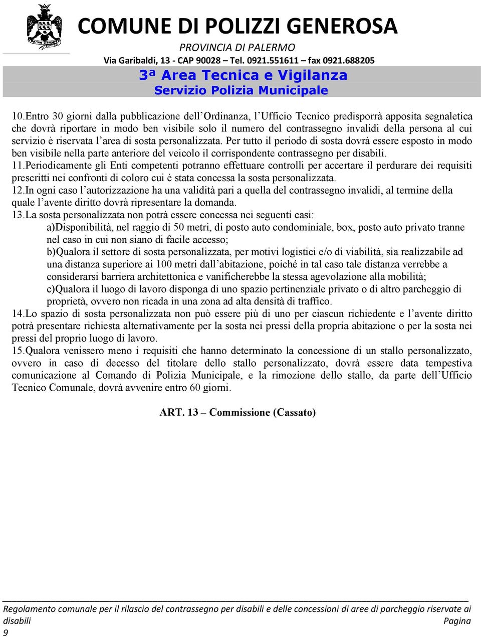 Per tutto il periodo di sosta dovrà essere esposto in modo ben visibile nella parte anteriore del veicolo il corrispondente contrassegno per. 11.