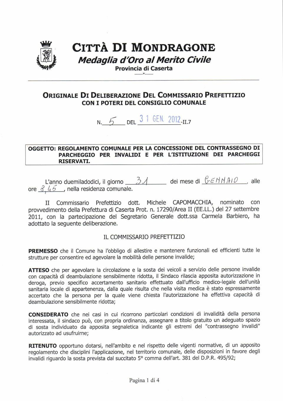 rl ore E,l^ 6, nella residenza comunale. dei mese oi &e l'l N ll t 0, atte U Commissario Prefettizio dott. Michele CAPOMACCHIA, nominato con prowedimento della Prefettura di Caserta Prot. n. l7290larea II (EE.