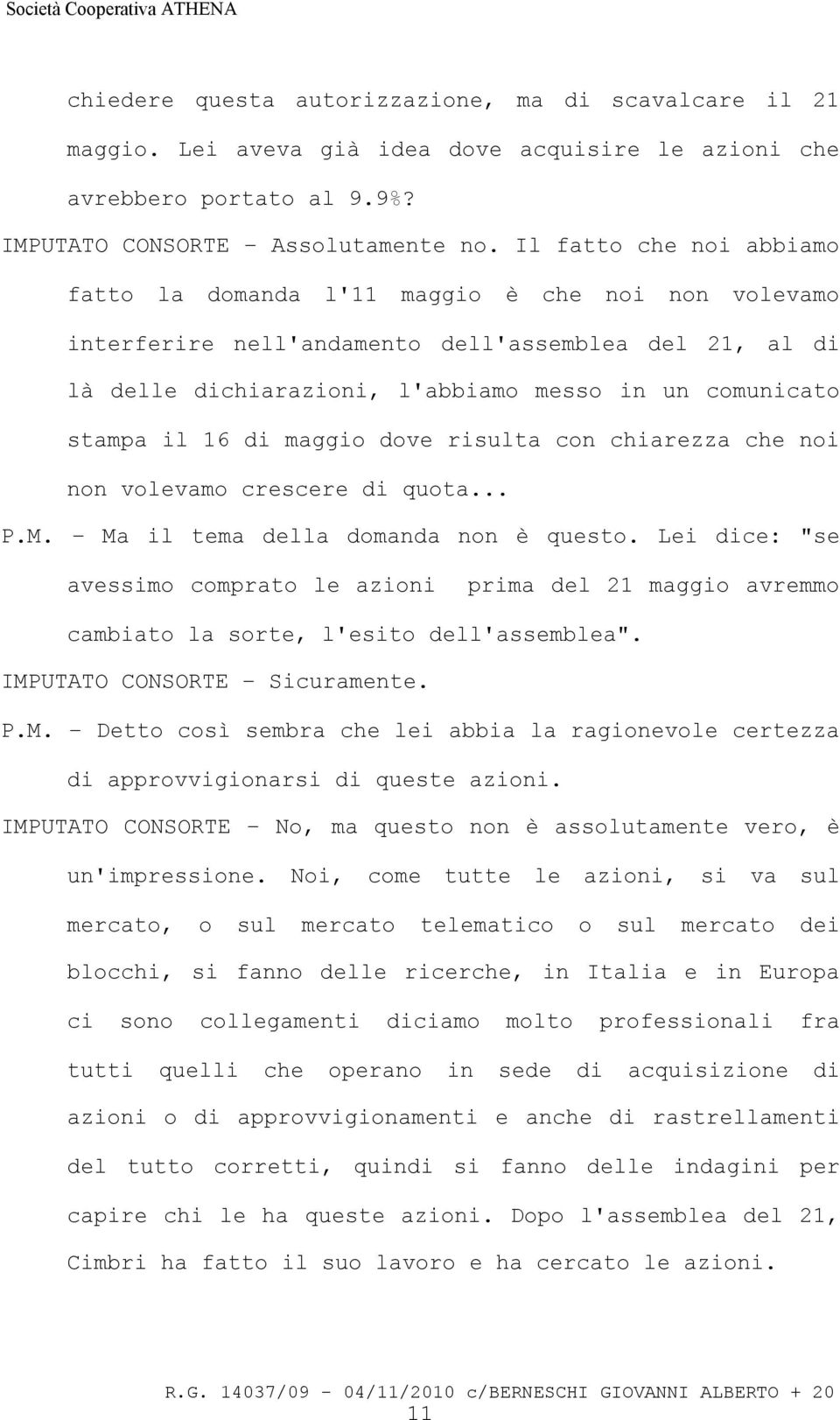 16 di maggio dove risulta con chiarezza che noi non volevamo crescere di quota... P.M. Ma il tema della domanda non è questo.