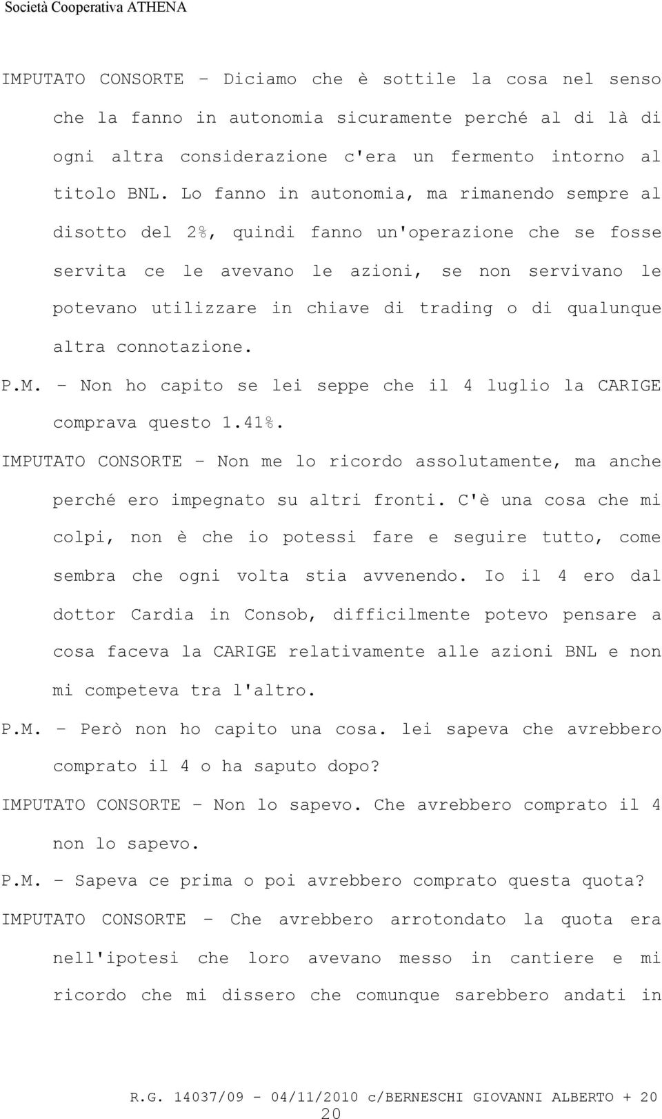 di qualunque altra connotazione. P.M. Non ho capito se lei seppe che il 4 luglio la CARIGE comprava questo 1.41%.