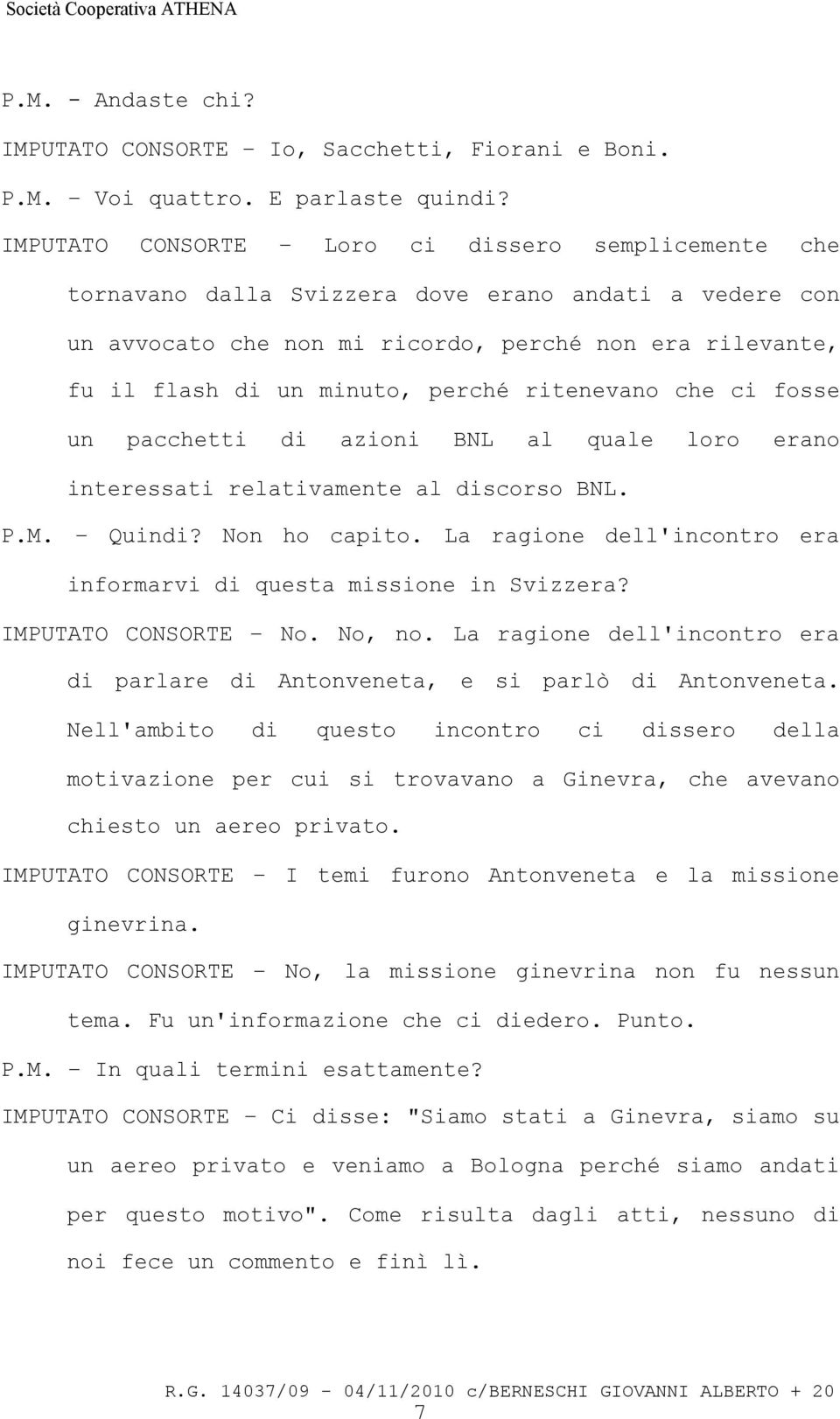 ritenevano che ci fosse un pacchetti di azioni BNL al quale loro erano interessati relativamente al discorso BNL. P.M. Quindi? Non ho capito.