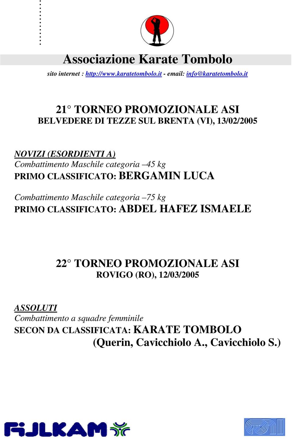 categoria 75 kg PRIMO CLASSIFICATO: ABDEL HAFEZ ISMAELE 22 TORNEO PROMOZIONALE ASI ROVIGO (RO),