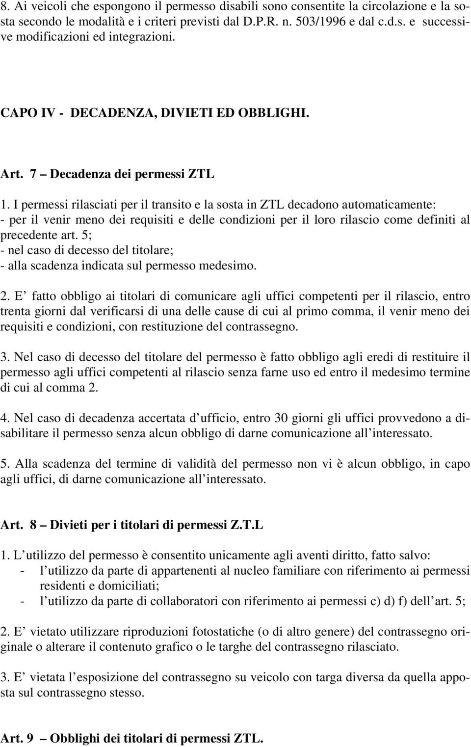 I permessi rilasciati per il transito e la sosta in ZTL decadono automaticamente: - per il venir meno dei requisiti e delle condizioni per il loro rilascio come definiti al precedente art.