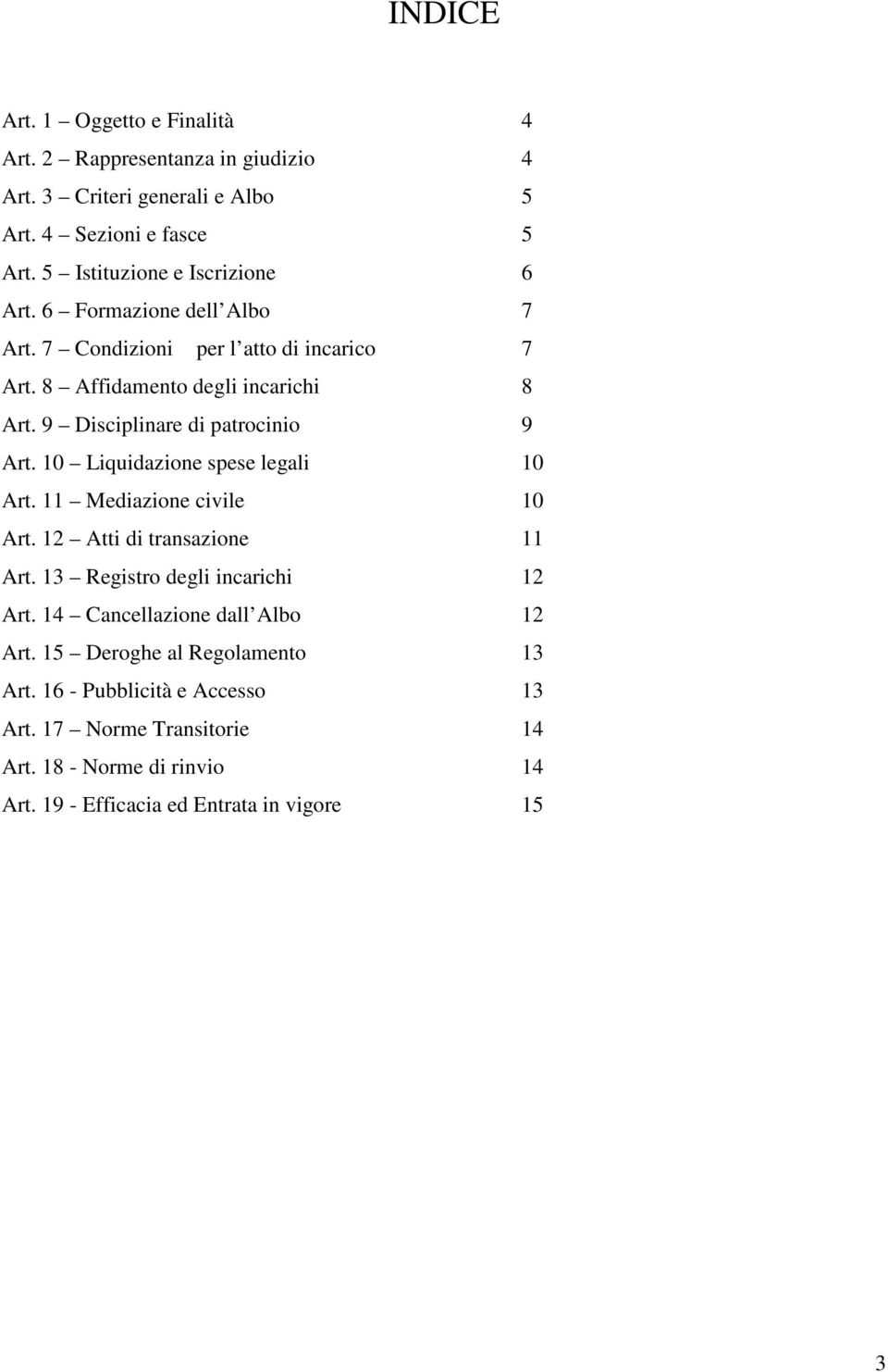 9 Disciplinare di patrocinio 9 Art. 10 Liquidazione spese legali 10 Art. 11 Mediazione civile 10 Art. 12 Atti di transazione 11 Art.