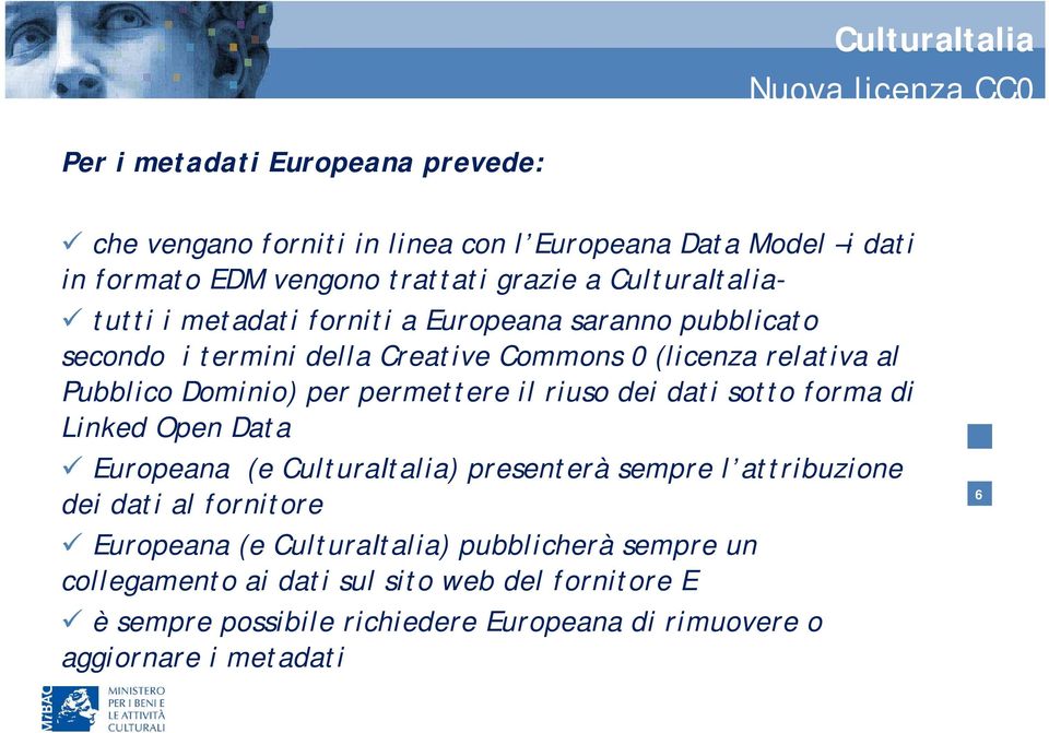 il riuso dei dati sotto forma di Linked Open Data Europeana (e CulturaItalia) presenterà sempre l attribuzione dei dati al fornitore Europeana (e