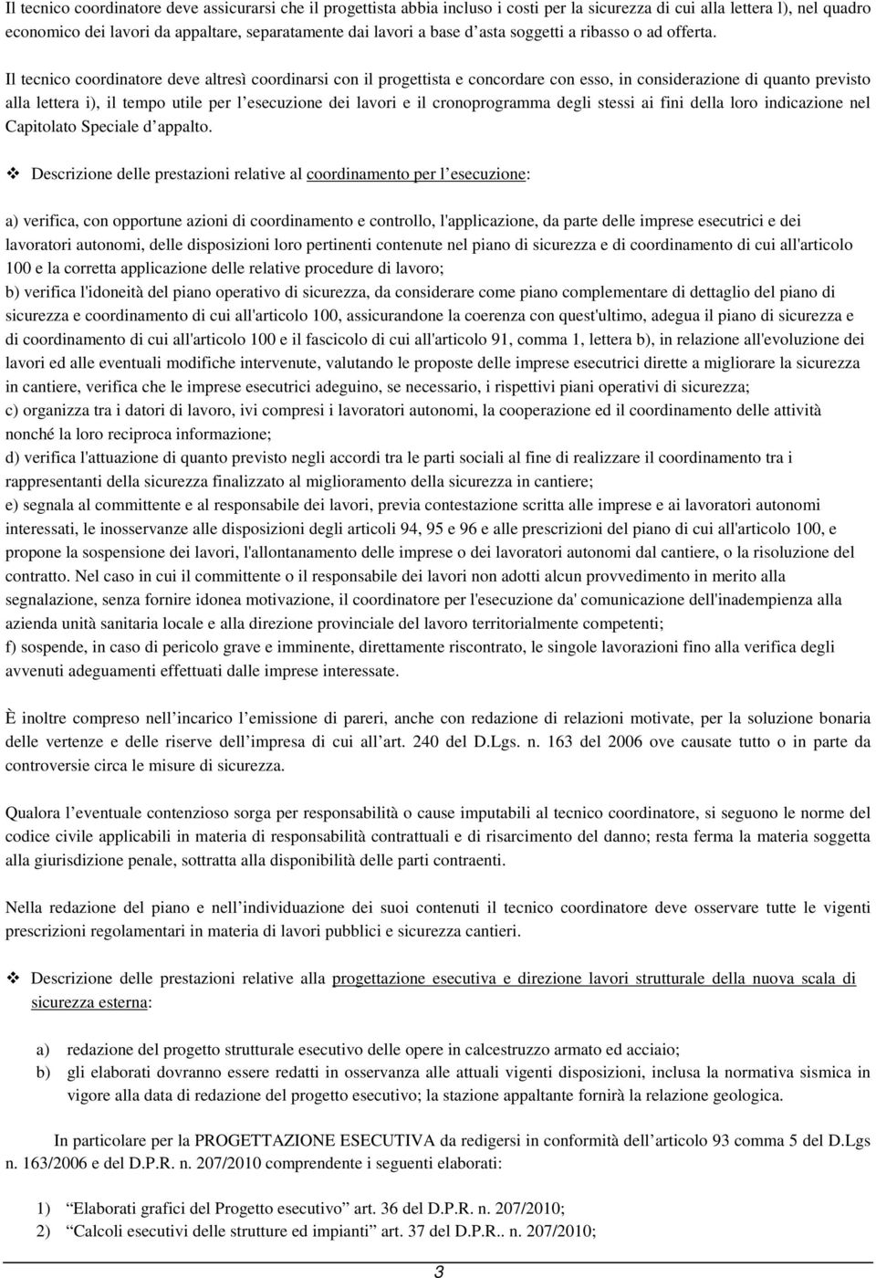 Il tecnico coordinatore deve altresì coordinarsi con il progettista e concordare con esso, in considerazione di quanto previsto alla lettera i), il tempo utile per l esecuzione dei lavori e il