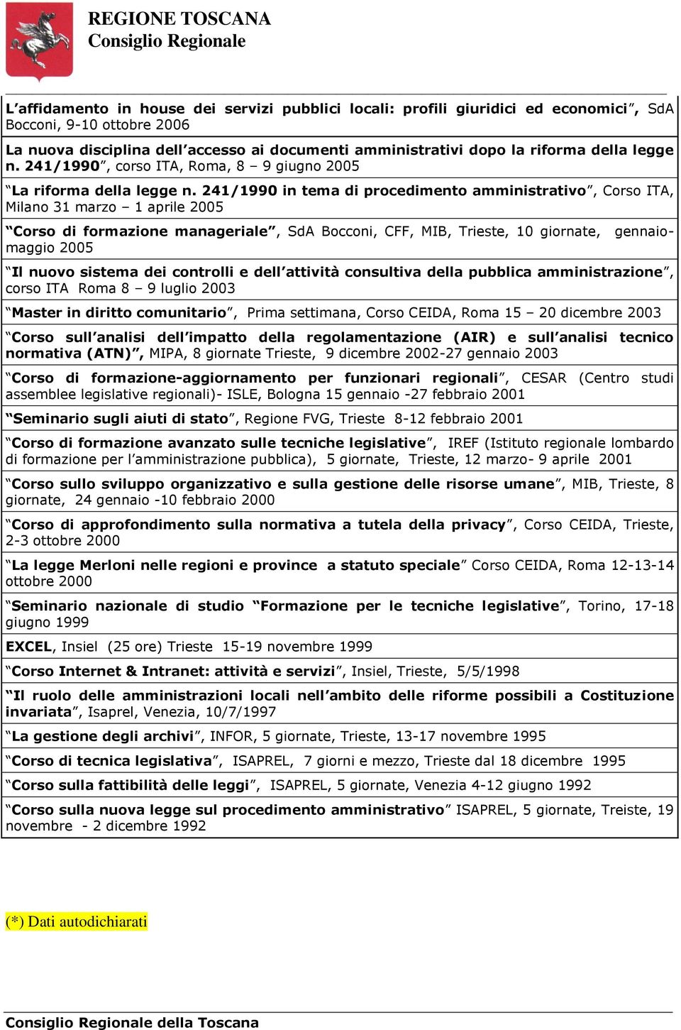 241/1990 in tema di procedimento amministrativo, Corso ITA, Milano 31 marzo 1 aprile 2005 Corso di formazione manageriale, SdA Bocconi, CFF, MIB, Trieste, 10 giornate, gennaiomaggio 2005 Il nuovo