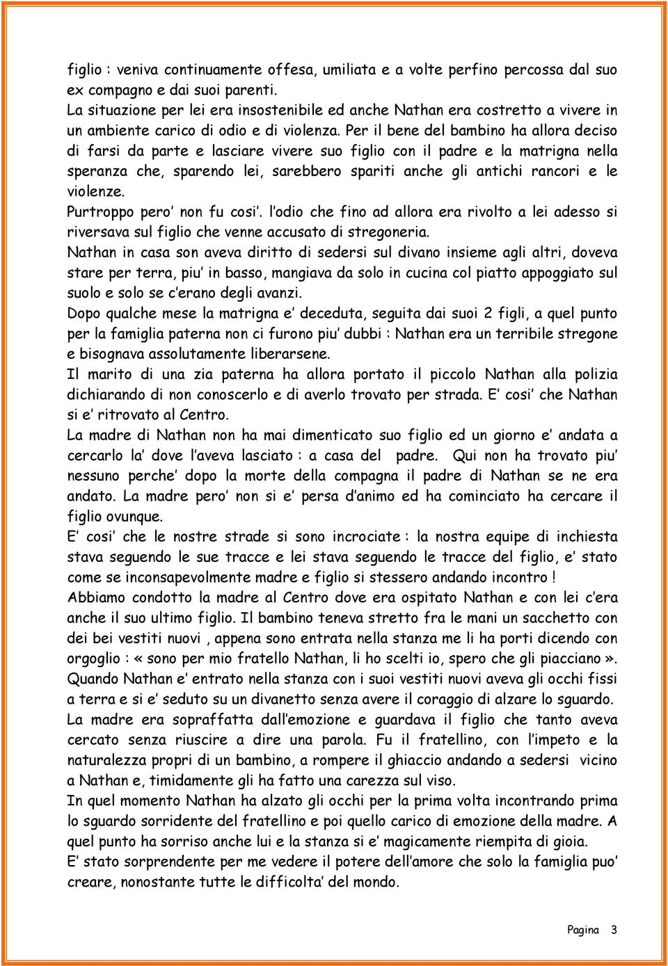 Per il bene del bambino ha allora deciso di farsi da parte e lasciare vivere suo figlio con il padre e la matrigna nella speranza che, sparendo lei, sarebbero spariti anche gli antichi rancori e le