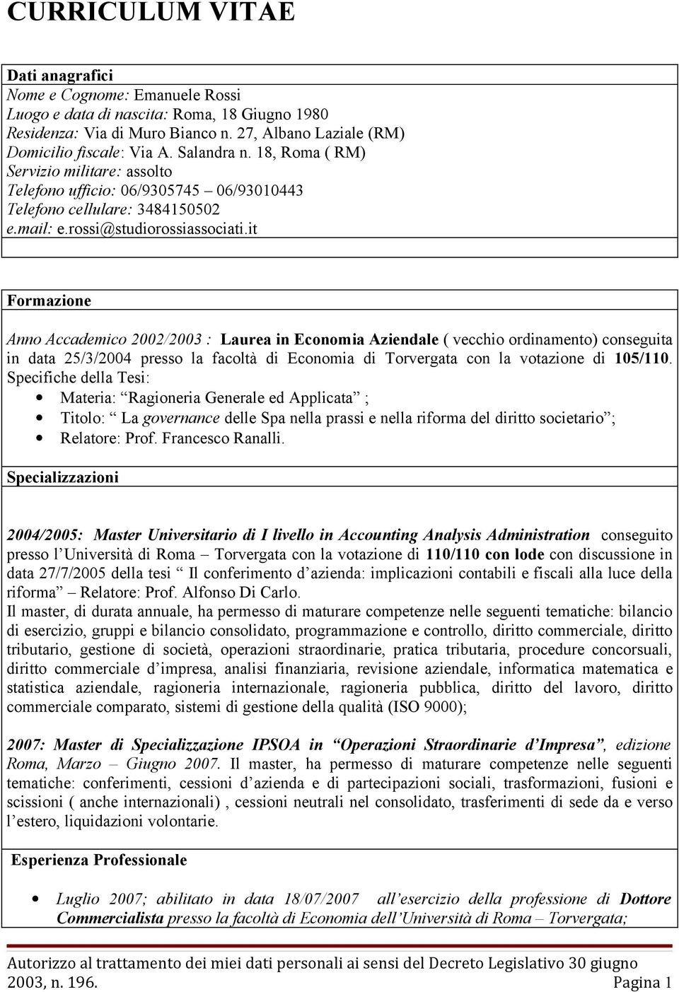 it Formazione Anno Accademico 2002/2003 : Laurea in Economia Aziendale ( vecchio ordinamento) conseguita in data 25/3/2004 presso la facoltà di Economia di Torvergata con la votazione di 105/110.