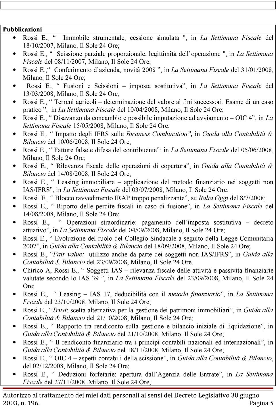 , Conferimento d azienda, novità 2008, in La Settimana Fiscale del 31/01/2008, Milano, Il Sole 24 Ore; Rossi E.