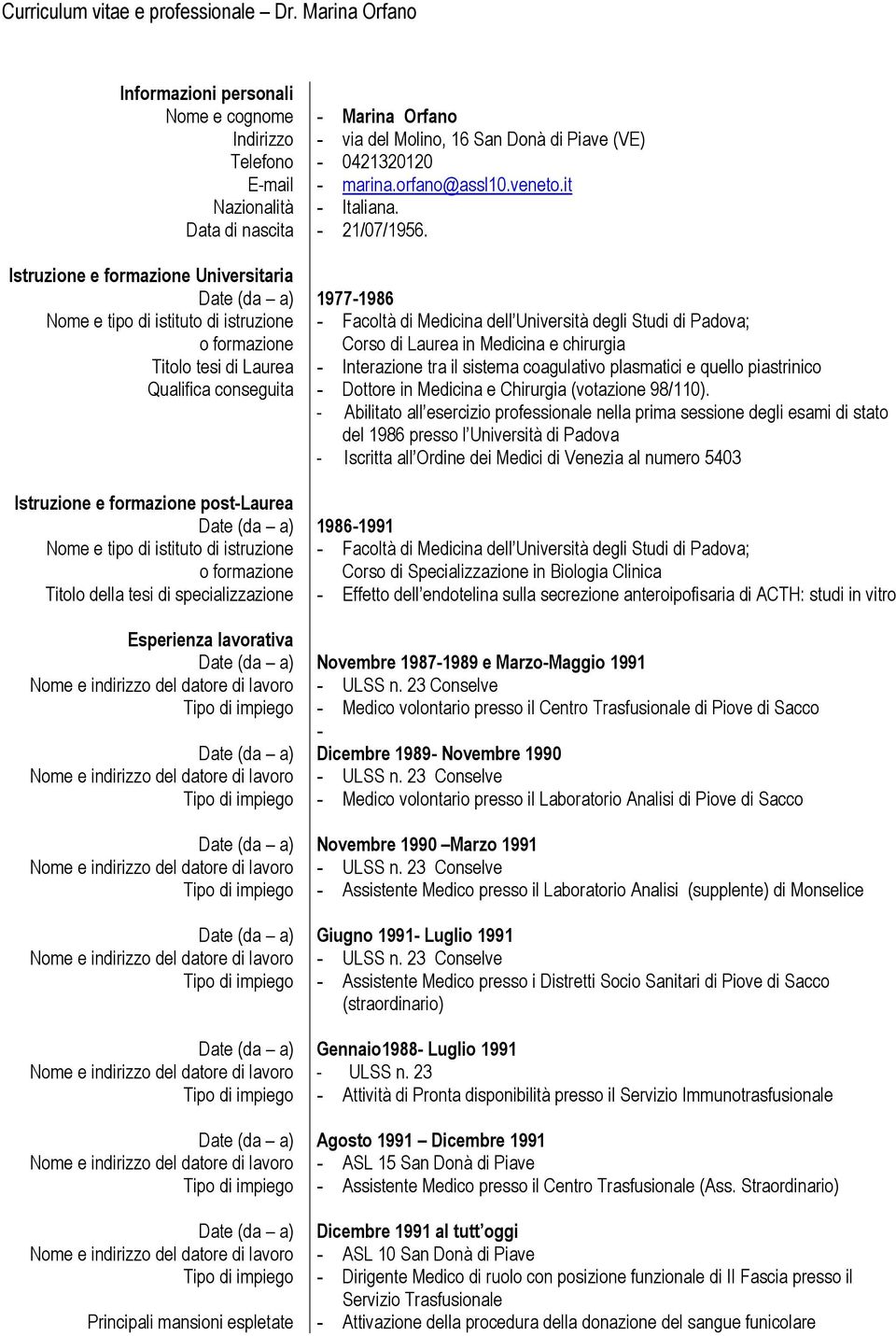 Istruzione e formazione Universitaria Date (da a) 1977-1986 Nome e tipo di istituto di istruzione - Facoltà di Medicina dell Università degli Studi di Padova; o formazione Corso di Laurea in Medicina