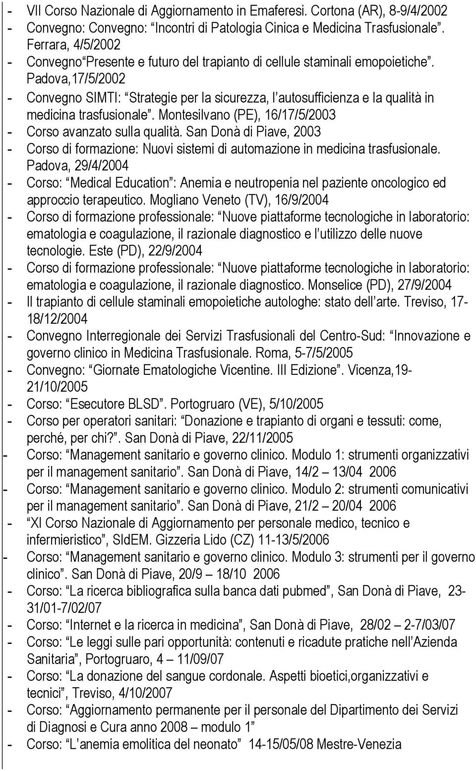 Padova,17/5/2002 - Convegno SIMTI: Strategie per la sicurezza, l autosufficienza e la qualità in medicina trasfusionale. Montesilvano (PE), 16/17/5/2003 - Corso avanzato sulla qualità.