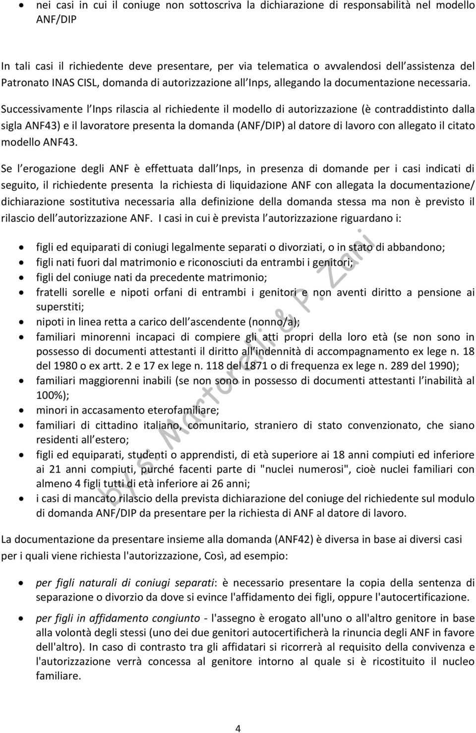 Successivamente l Inps rilascia al richiedente il modello di autorizzazione (è contraddistinto dalla sigla ANF43) e il lavoratore presenta la domanda (ANF/DIP) al datore di lavoro con allegato il