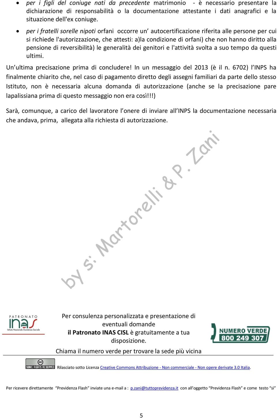 pensione di reversibilità) le generalità dei genitori e l'attività svolta a suo tempo da questi ultimi. Un ultima precisazione prima di concludere! In un messaggio del 2013 (è il n.