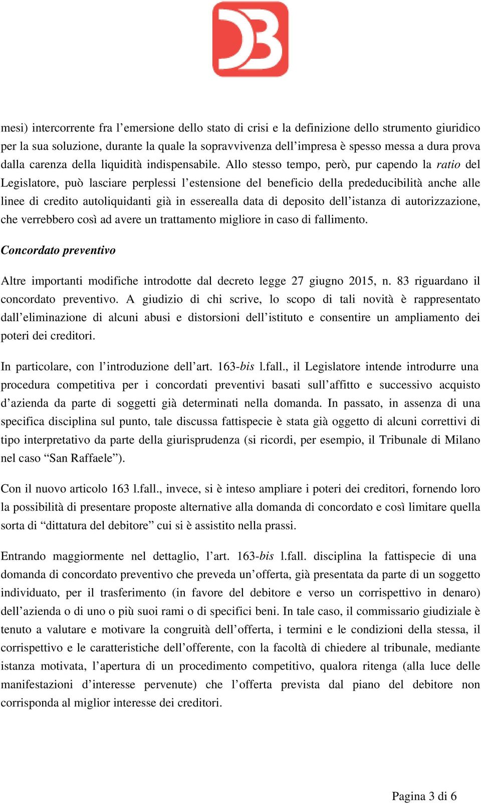 Allo stesso tempo, però, pur capendo la ratio del Legislatore, può lasciare perplessi l estensione del beneficio della prededucibilità anche alle linee di credito autoliquidanti già in esserealla