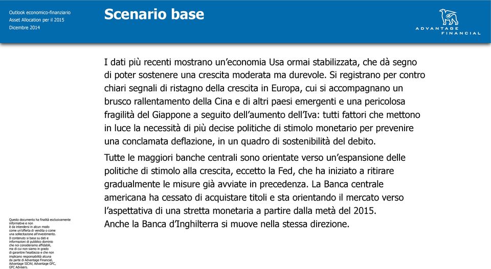 a seguito dell aumento dell Iva: tutti fattori che mettono in luce la necessità di più decise politiche di stimolo monetario per prevenire una conclamata deflazione, in un quadro di sostenibilità del