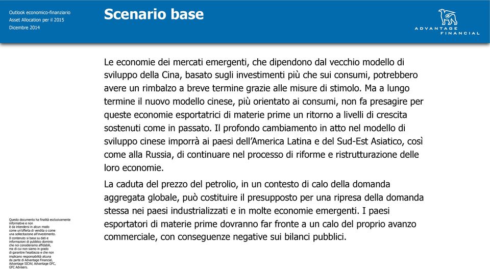 Ma a lungo termine il nuovo modello cinese, più orientato ai consumi, non fa presagire per queste economie esportatrici di materie prime un ritorno a livelli di crescita sostenuti come in passato.