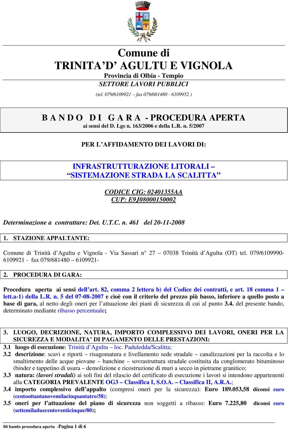 5/2007 PER L AFFIDAMENTO DEI LAVORI DI: INFRASTRUTTURAZIONE LITORALI SISTEMAZIONE STRADA LA SCALITTA CODICE CIG: 02401355AA CUP: E9J08000150002 Determinazione a contrattare: Det. U.T.C. n.