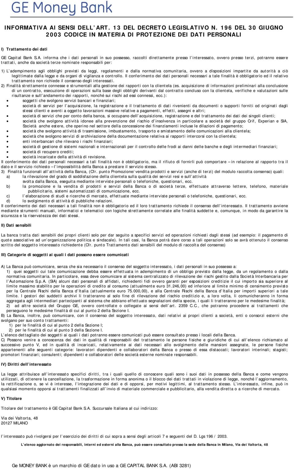 personali in suo possesso, raccolti direttamente presso l interessato, ovvero presso terzi, potranno essere trattati, anche da società terze nominate responsabili per: 1) L adempimento agli obblighi