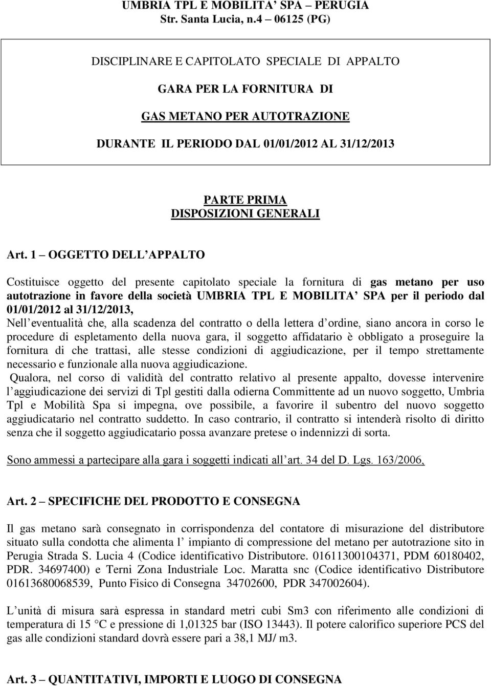 1 OGGETTO DELL APPALTO Costituisce oggetto del presente capitolato speciale la fornitura di gas metano per uso autotrazione in favore della società UMBRIA TPL E MOBILITA SPA per il periodo dal