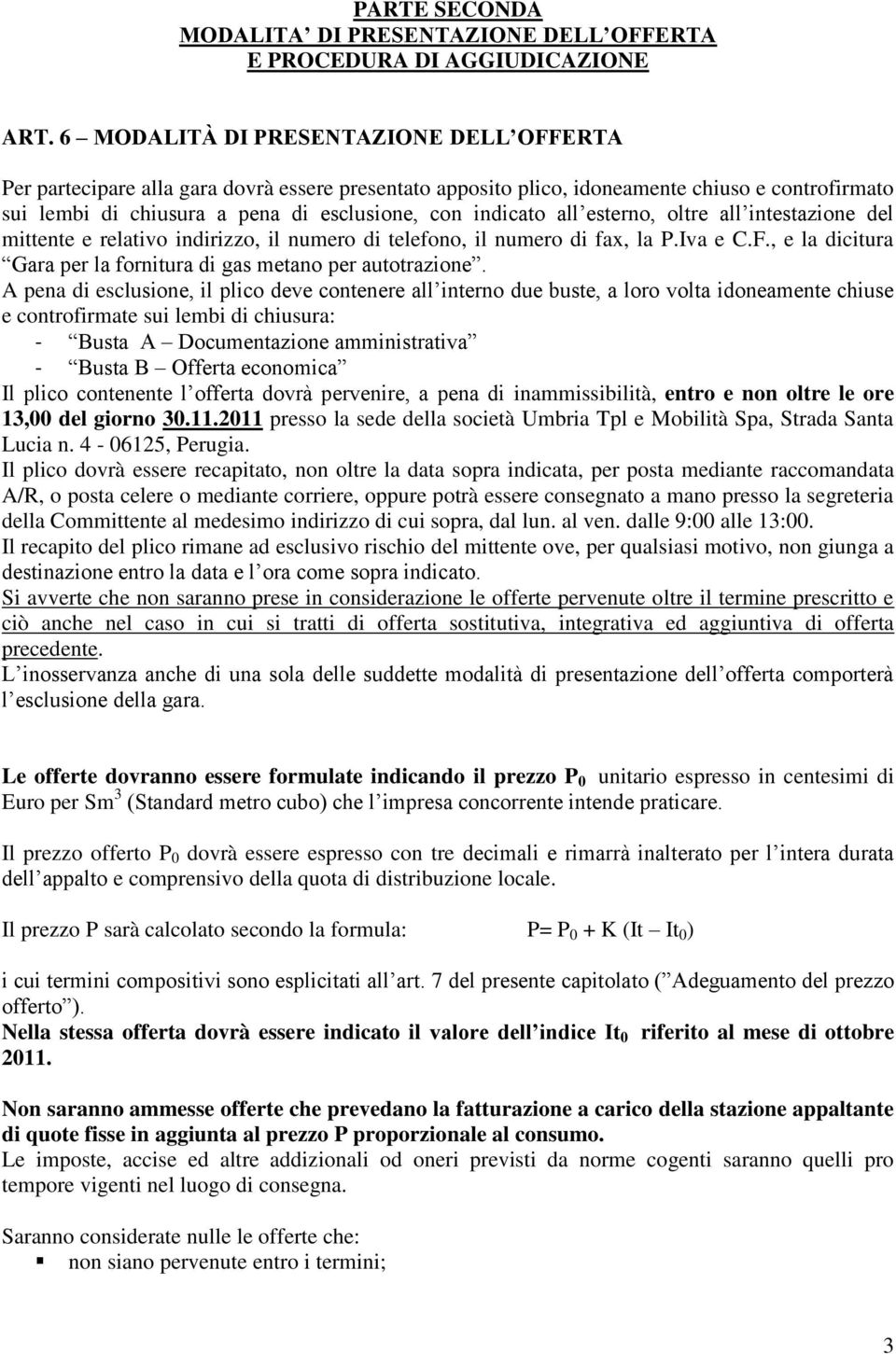 all esterno, oltre all intestazione del mittente e relativo indirizzo, il numero di telefono, il numero di fax, la P.Iva e C.F., e la dicitura Gara per la fornitura di gas metano per autotrazione.