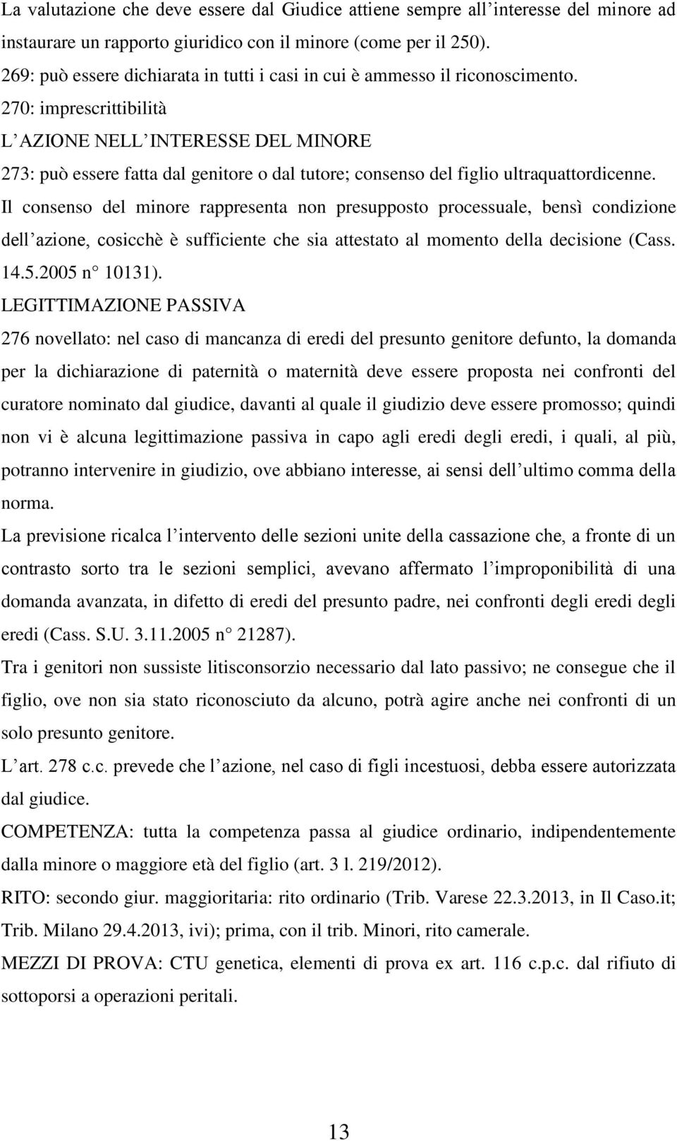 270: imprescrittibilità L AZIONE NELL INTERESSE DEL MINORE 273: può essere fatta dal genitore o dal tutore; consenso del figlio ultraquattordicenne.