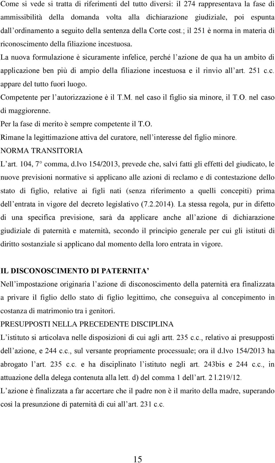 La nuova formulazione è sicuramente infelice, perché l azione de qua ha un ambito di applicazione ben più di ampio della filiazione incestuosa e il rinvio all art. 251 c.c. appare del tutto fuori luogo.