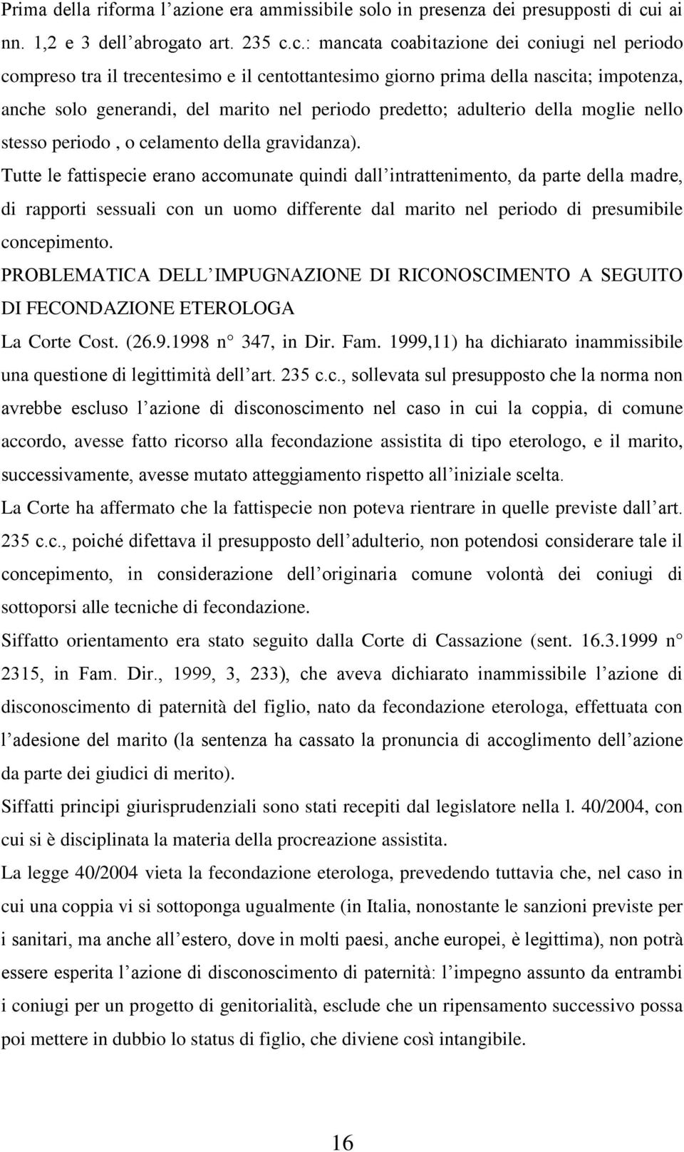 c.: mancata coabitazione dei coniugi nel periodo compreso tra il trecentesimo e il centottantesimo giorno prima della nascita; impotenza, anche solo generandi, del marito nel periodo predetto;