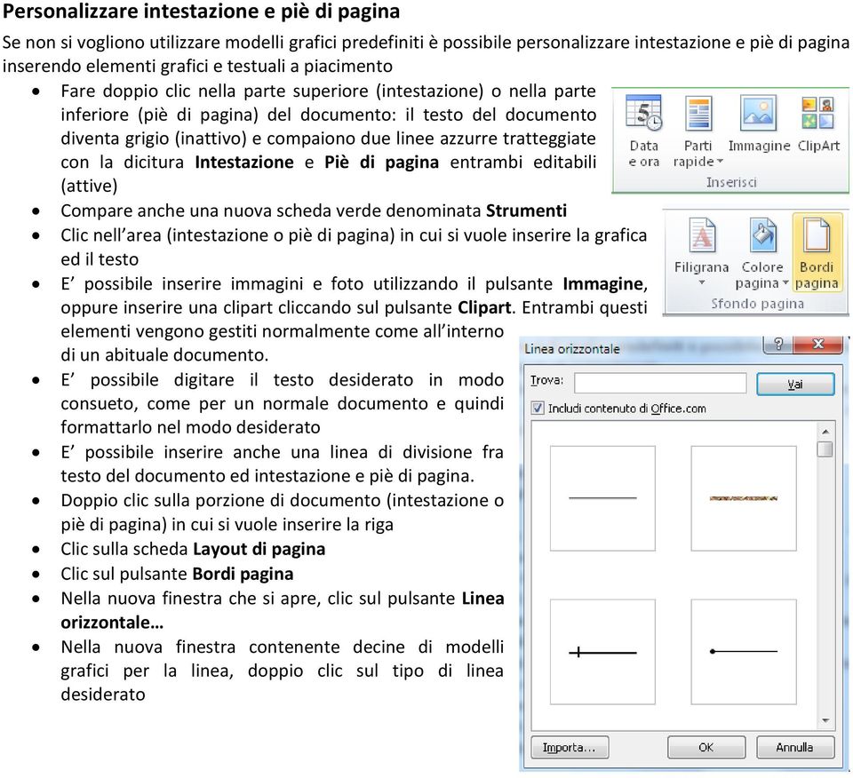 tratteggiate con la dicitura Intestazione e Piè di pagina entrambi editabili (attive) Compare anche una nuova scheda verde denominata Strumenti Clic nell area (intestazione o piè di pagina) in cui si