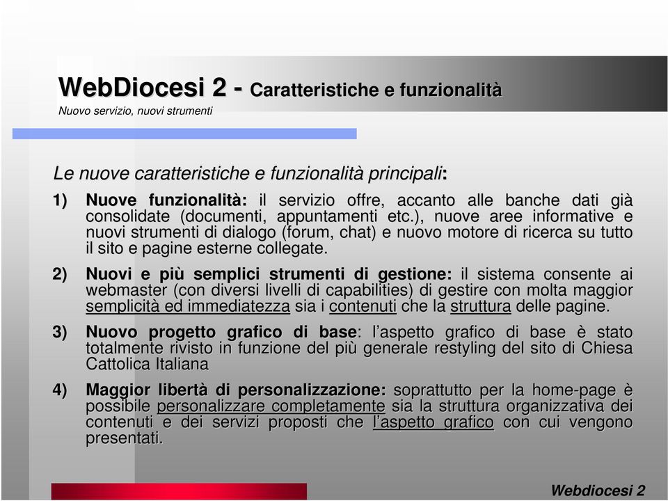 2) Nuovi e più semplici strumenti di gestione: il sistema consente ai webmaster (con diversi livelli di capabilities) ) di gestire con molta maggior semplicità ed immediatezza sia i contenuti che la