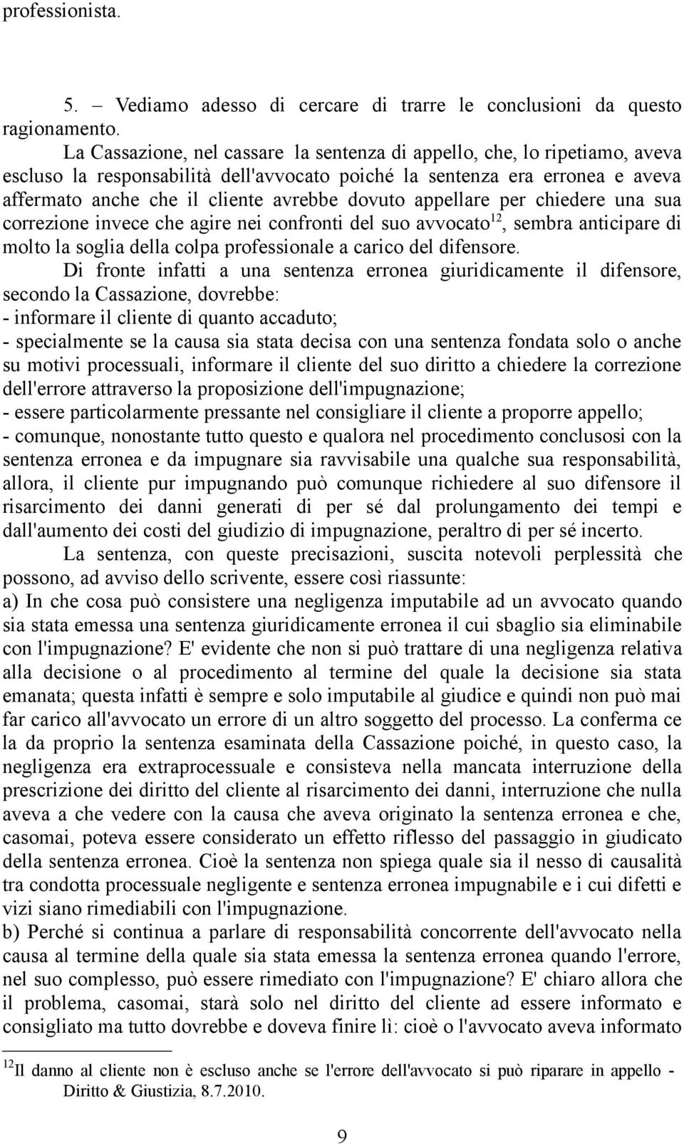 dovuto appellare per chiedere una sua correzione invece che agire nei confronti del suo avvocato 12, sembra anticipare di molto la soglia della colpa professionale a carico del difensore.