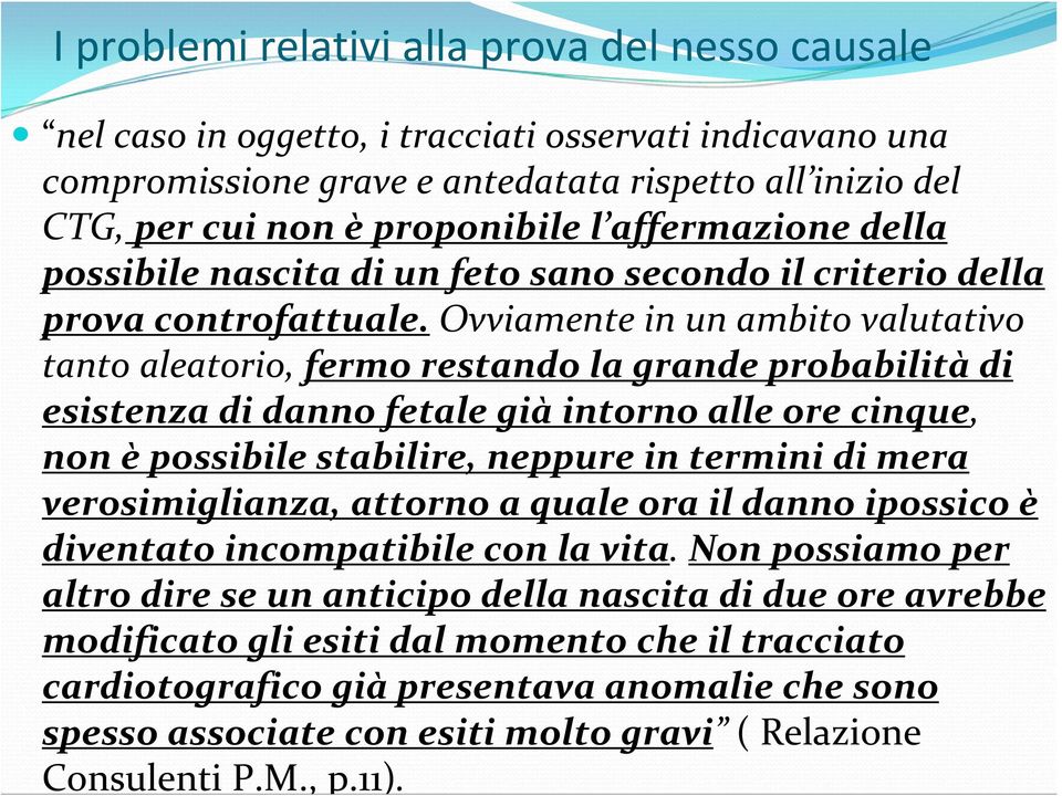 Ovviamente in un ambito valutativo tanto aleatorio, fermo restando la grande probabilità di esistenza di danno fetale già intorno alle ore cinque, non è possibile stabilire, neppure in termini di