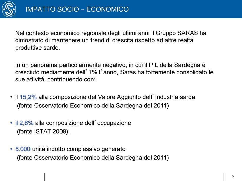 In un panorama particolarmente negativo, in cui il PIL della Sardegna è cresciuto mediamente dell 1% l anno, Saras ha fortemente consolidato le sue attività,