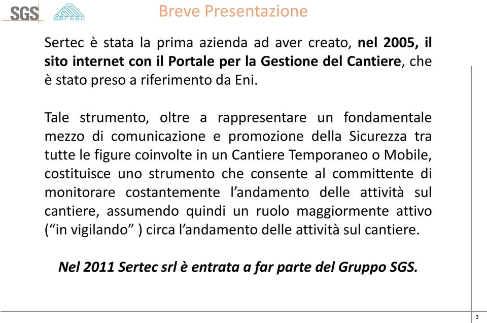 Tale strumento, oltre a rappresentare un fondamentale mezzo di comunicazione e promozione della Sicurezza tra tutte le figure coinvolte in un Cantiere