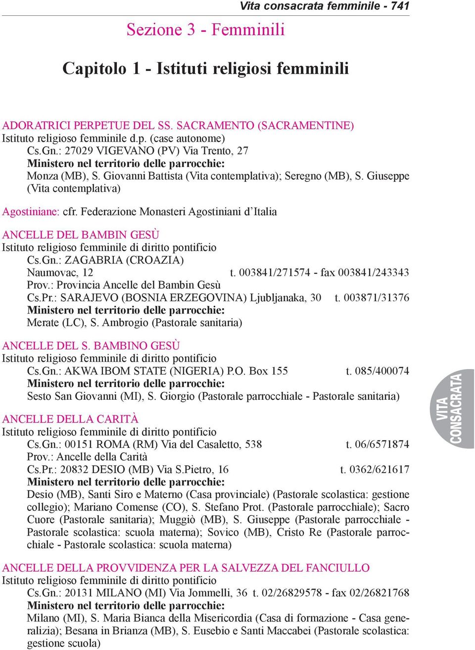 Federazione Monasteri Agostiniani d Italia ANCELLE DEL BAMBIN GESÙ Cs.Gn.: ZAGABRIA (CROAZIA) Naumovac, 12 t. 003841/271574 - fax 003841/243343 Prov.: Provincia Ancelle del Bambin Gesù Cs.Pr.: SARAJEVO (BOSNIA ERZEGOVINA) Ljubljanaka, 30 t.