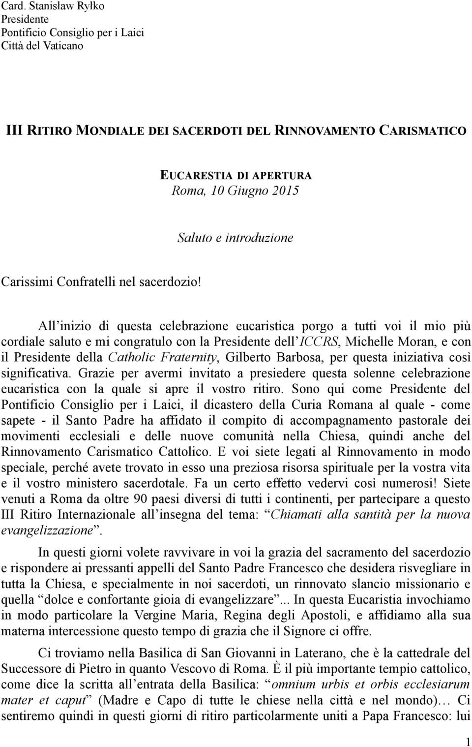 All inizio di questa celebrazione eucaristica porgo a tutti voi il mio più cordiale saluto e mi congratulo con la Presidente dell ICCRS, Michelle Moran, e con il Presidente della Catholic Fraternity,