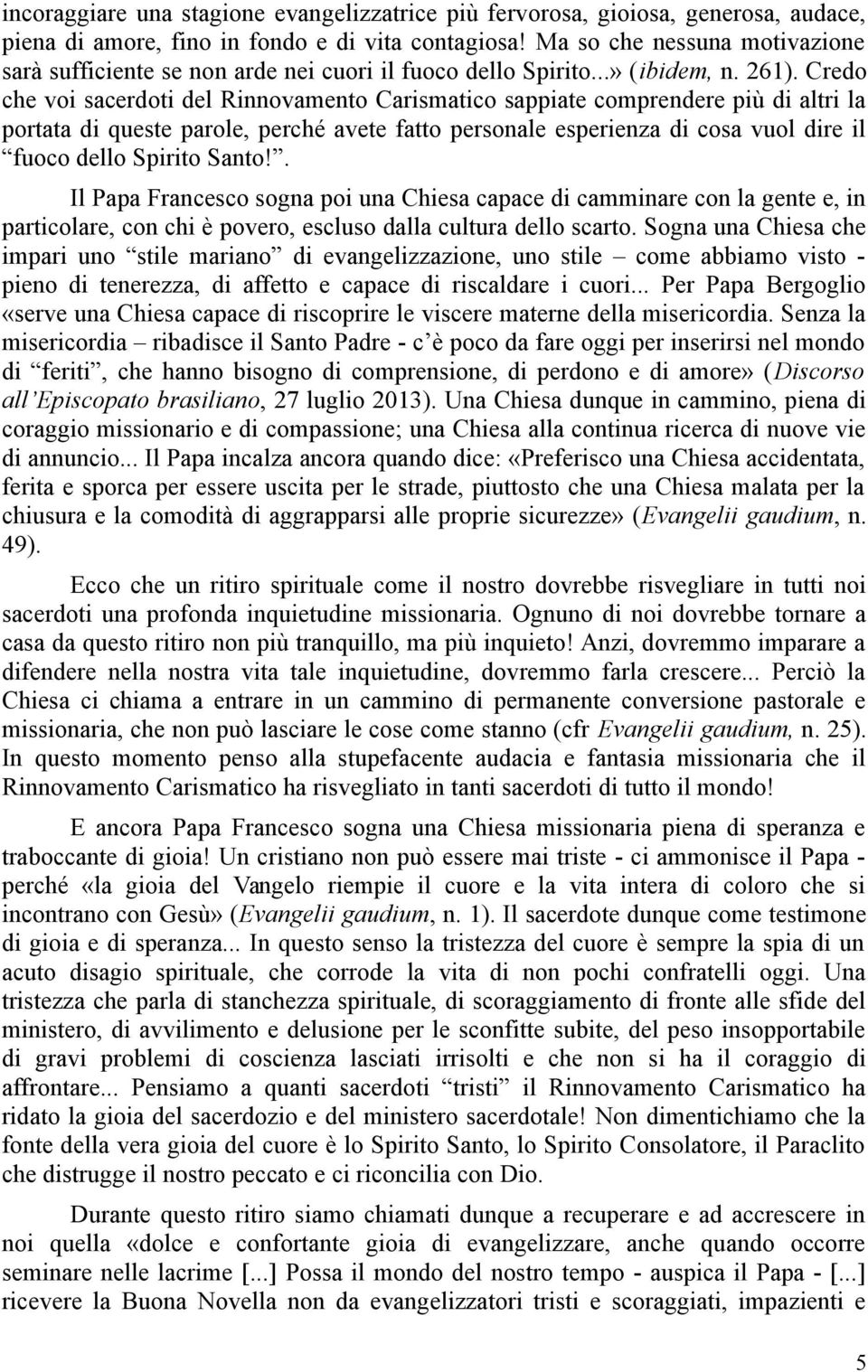 Credo che voi sacerdoti del Rinnovamento Carismatico sappiate comprendere più di altri la portata di queste parole, perché avete fatto personale esperienza di cosa vuol dire il fuoco dello Spirito