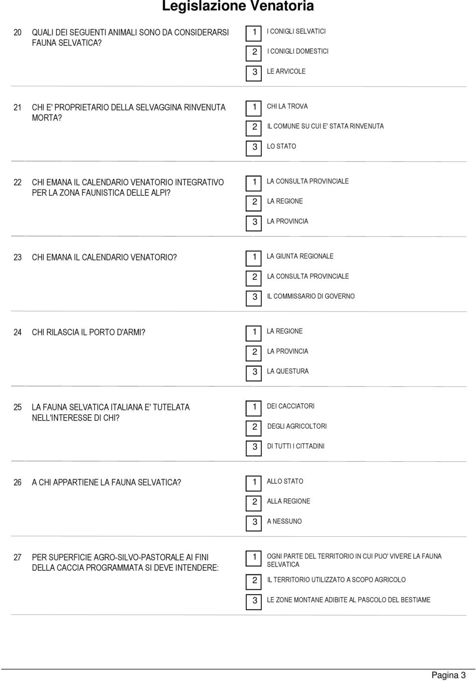 1 CHI LA TROVA 2 IL COMUNE SU CUI E' STATA RINVENUTA 3 LO STATO 22 CHI EMANA IL CALENDARIO VENATORIO INTEGRATIVO PER LA ZONA FAUNISTICA DELLE ALPI?