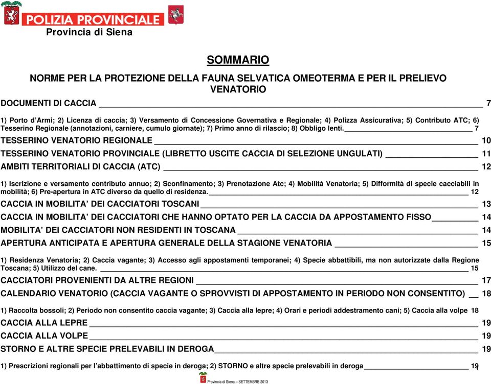 7 TESSERINO VENATORIO REGIONALE 10 TESSERINO VENATORIO PROVINCIALE (LIBRETTO USCITE CACCIA DI SELEZIONE UNGULATI) 11 AMBITI TERRITORIALI DI CACCIA (ATC) 12 1) Iscrizione e versamento contributo