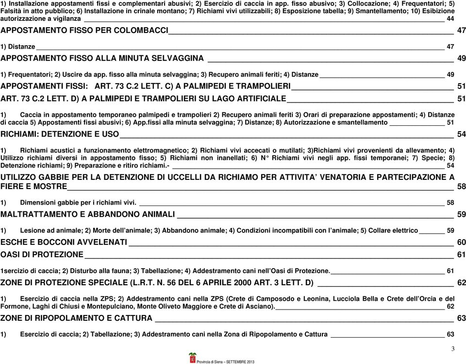 Esibizione autorizzazione a vigilanza 44 APPOSTAMENTO FISSO PER COLOMBACCI 47 1) Distanze 47 APPOSTAMENTO FISSO ALLA MINUTA SELVAGGINA 49 1) Frequentatori; 2) Uscire da app.