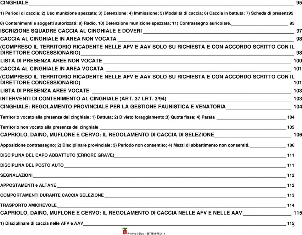 95 ISCRIZIONE SQUADRE CACCIA AL CINGHIALE E DOVERI 97 CACCIA AL CINGHIALE IN AREA NON VOCATA 98 (COMPRESO IL TERRITORIO RICADENTE NELLE AFV E AAV SOLO SU RICHIESTA E CON ACCORDO SCRITTO CON IL