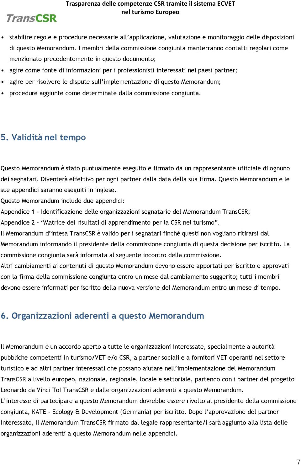 partner; agire per risolvere le dispute sull implementazione di questo Memorandum; procedure aggiunte come determinate dalla commissione congiunta. 5.