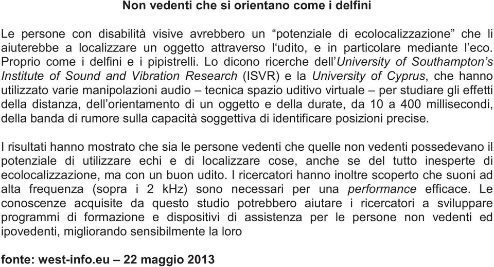 Lo dicono ricerche dell University of Southampton s Institute of Sound and Vibration Research (ISVR) e la University of Cyprus, che hanno utilizzato varie manipolazioni audio tecnica spazio uditivo